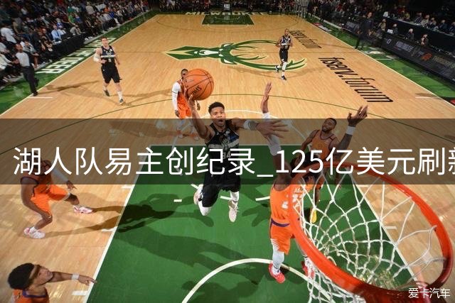 湖人队易主创纪录 125亿美元刷新体坛估值天花板
