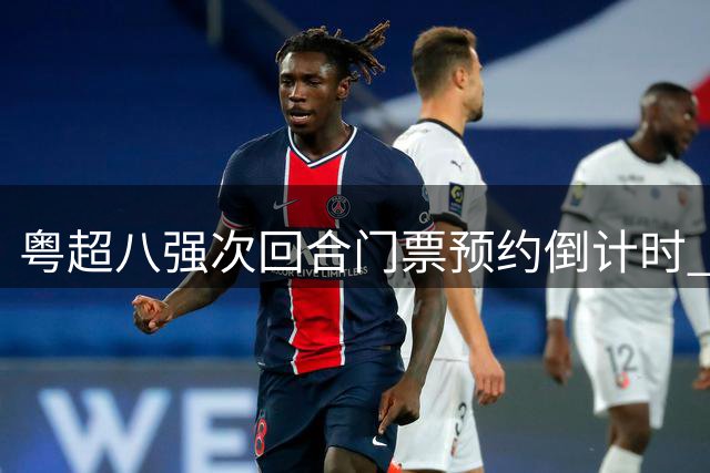 粤超八强次回合门票预约倒计时 明晚10点截止