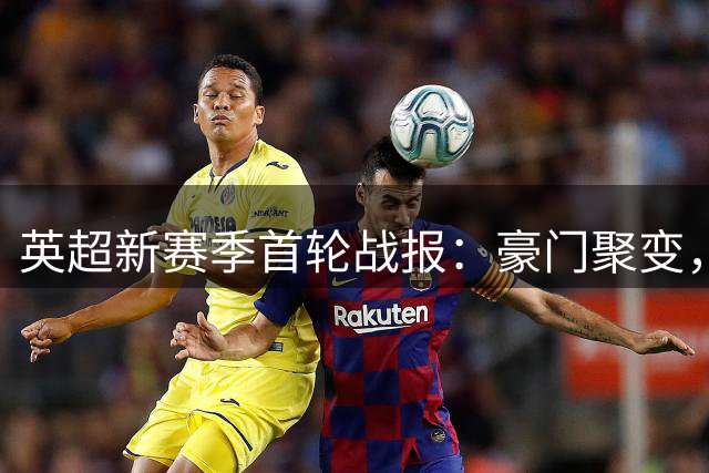 英超新赛季首轮战报：豪门聚变，争冠格局悄然生变